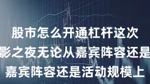 股市怎么开通杠杆这次的微博电影之夜无论从嘉宾阵容还是活动规模上